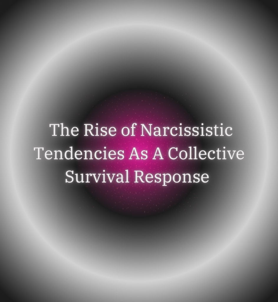 The Rise of Narcissistic Tendencies As A Collective Survival Response