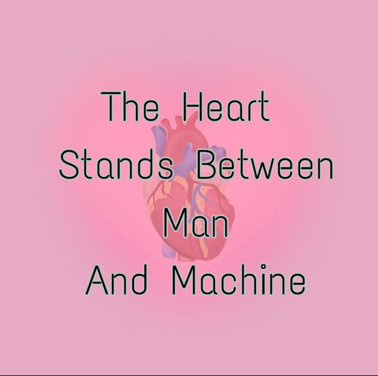 The Heart Stands Between Man and Machine