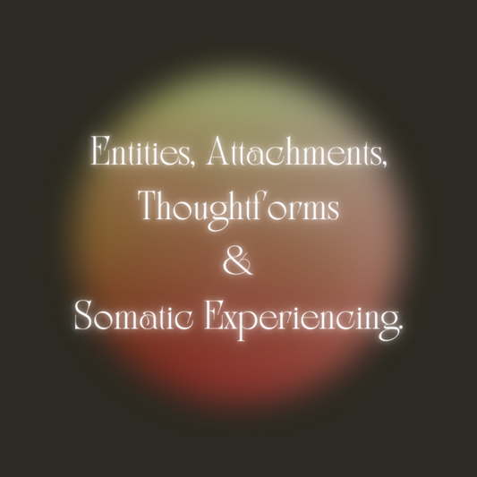Entities, Attachments, Thoughtforms, and Somatic Experiencing.